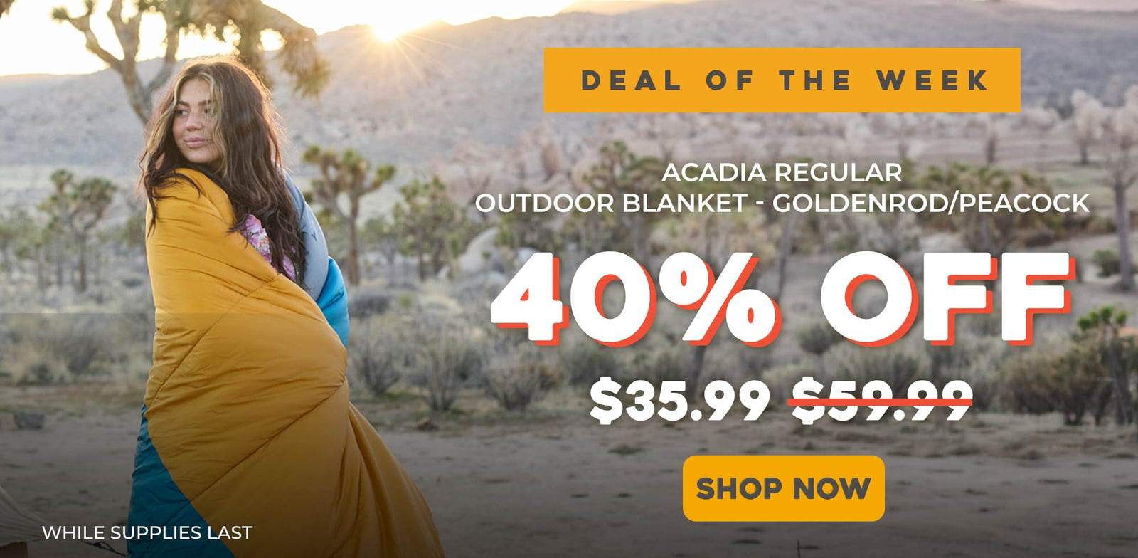 A promotional outdoor photo shows a woman wrapped in a yellow and blue blanket standing in a desert landscape at sunset. Large text reads 'DEAL OF THE WEEK,' 'ACADIA REGULAR OUTDOOR BLANKET - GOLDENROD/PEACOCK,' '40% OFF,' Final Price $35.99.